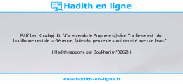 Une image avec le hadith : Râfi' ben Khudayj dit: "J'ai entendu le Prophète (ç) dire: "La fièvre est du bouillonnement de la Géhenne; faites-lui perdre de son intensité avec de l'eau." Hadith rapporté par Boukhari (n°3262)