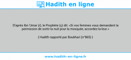 Une image avec le hadith : D'après Ibn 'Umar (r), le Prophète (ç) dit: «Si vos femmes vous demandent la permission de sortir la nuit pour la mosquée, accordez-la-leur.» Hadith rapporté par Boukhari (n°865)