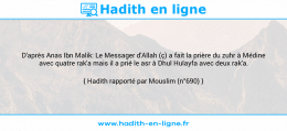 Une image avec le hadith : D'après Anas Ibn Malik: Le Messager d'Allah (ç) a fait la prière du zuhr à Médine avec quatre rak'a mais il a prié le asr à Dhul Hulayfa avec deux rak'a. Hadith rapporté par Mouslim (n°690)