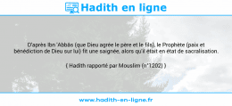 Une image avec le hadith : D'après Ibn 'Abbâs (que Dieu agrée le père et le fils), le Prophète (paix et bénédiction de Dieu sur lui) fit une saignée, alors qu'il était en état de sacralisation. Hadith rapporté par Mouslim (n°1202)