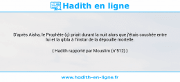 Une image avec le hadith : D'après Aisha, le Prophète (ç) priait durant la nuit alors que j'étais couchée entre lui et la qibla à l'instar de la dépouille mortelle. Hadith rapporté par Mouslim (n°512)