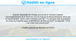 Une image avec le hadith : D'après 'Abdoullâh Ibn Chaqîq, proscrivait le Tamattu' (séparer l'accomplissement de la 'Umra de celui du Hajj par la désacralisation); alors que le recommandait. Après s'être entretenu avec dit : "Tu sais que cela se pratiquait du vivant du Prophète (paix et bénédiction de Dieu sur lui)?". lui répondit : "C'est vrai, mais nous avions peur". Hadith rapporté par Mouslim (n°1223)