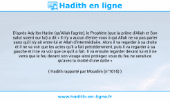 Une image avec le hadith : D'après Ady Ibn Hatim (qu'Allah l'agrée), le Prophète (que la prière d'Allah et Son salut soient sur lui) a dit « Il n'y a aucun d'entre vous à qui Allah ne va pas parler sans qu'il n'y ait entre lui et Allah d'intermédiaire. Alors il va regarder à sa droite et il ne va voir que les actes qu'il a fait précédemment, puis il va regarder à sa gauche et il ne va voir que ce qu'il a fait. Il va ensuite regarder devant lui et il ne verra que le feu devant son visage ainsi protégez vous du feu ne serait-ce qu'avec la moitié d'une datte » Hadith rapporté par Mouslim (n°1016)