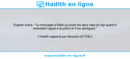 Une image avec le hadith : D'après Aisha : "Le messager d'Allah (ç) priait les deux raka du fajr quand il entendait l'appel à la prière et il les abrégeait." Hadith rapporté par Mouslim (n°724)