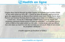Une image avec le hadith : D'après Abou Said Al Khoudri (qu'Allah l'agrée), le Prophète (que la prière d'Allah et Son salut soient sur lui) a dit : « Certes les gens du paradis apercevront les gens des appartements au dessus d'eux comme vous voyez l'étoile filante dans l'horizon qui traverse l'horizon d'est en ouest, ceci à cause de la différence qu'il y a entre eux ». Ils ont dit: Ô Messager d'Allah! Ceux-ci sont les degrés des prophètes, personne d'autre qu'eux ne peut les atteindre ? Le Prophète (que la prière d'Allah et Son salut soient sur lui) a dit: « Certes si, par celui qui détient mon âme dans sa main! Ce sont des hommes qui ont cru en Allah et ont rendus les prophètes véridiques ». Hadith rapporté par Boukhari (n°3256)