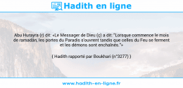 Une image avec le hadith : Abu Hurayra (r) dit: «Le Messager de Dieu (ç) a dit: "Lorsque commence le mois de ramadân, les portes du Paradis s'ouvrent tandis que celles du Feu se ferment et les démons sont enchaînés."» Hadith rapporté par Boukhari (n°3277)