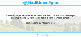 Une image avec le hadith : D'après Yazid Ibn 'Abd Allah Ibn alhikhkhir, son père: "J'ai prié avec le Messager d'Allah (ç) et je l'ai vu cracher puis frotter le crachat avec sa sandale. Hadith rapporté par Mouslim (n°554)
