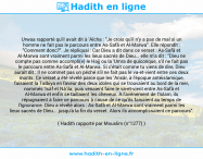 Une image avec le hadith : Urwaa rapporté qu'il avait dit à 'Aïcha : "Je crois qu'il n'y a pas de mal si un homme ne fait pas le parcours entre As-Safâ et Al-Marwa". Elle répondit : "Comment donc?". Je répliquai : Car Dieu a dit dans ce verset : As-Safâ et Al-Marwa sont vraiment parmi les lieux sacrés de Dieu... elle m'a dit : "Dieu ne compte pas comme accompli(e) le Hajj ou la 'Umra de quiconque, s'il ne fait pas le parcours entre As-Safâ et Al-Marwa. Si c'était comme tu viens de dire, Dieu aurait dit : Il ne commet pas un péché s'il ne fait pas le va-et-vient entre ces deux monts. Ce verset a été révélé parce que les 'Ansâr, à l'époque antéislamique, faisaient la Talbiya en faveur des deux idoles qui se trouvaient au bord de la mer, nommés 'Isâf et Nâ'ila; puis venaient faire le va-et-vient entre As-Safâ et Al-Marwa et enfin se taillaient les cheveux. A l'avènement de l'Islam, ils répugnaient à faire ce parcours à cause de ce qu'ils faisaient au temps de l'Ignorance. Dieu a révélé alors : As-Safâ et Al-Marwa sont vraiment parmi les lieux sacrés de Dieu... jusqu'à la fin du verset. Alors ils accomplissaient ce parcours". Hadith rapporté par Mouslim (n°1277)