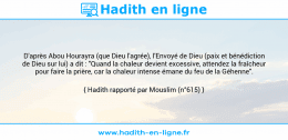 Une image avec le hadith : D'après Abou Hourayra (que Dieu l'agrée), l'Envoyé de Dieu (paix et bénédiction de Dieu sur lui) a dit : "Quand la chaleur devient excessive, attendez la fraîcheur pour faire la prière, car la chaleur intense émane du feu de la Géhenne". Hadith rapporté par Mouslim (n°615)