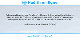 Une image avec le hadith : Selon Abou Hourayra (que Dieu l'agrée), l'Envoyé de Dieu (paix et bénédiction de Dieu sur lui) a dit : "Quiconque prête une bonne laitière "maniha", recevra une récompense équivalente au lait qu'elle donne aux matins comme aux soirs". Hadith rapporté par Mouslim (n°1020)
