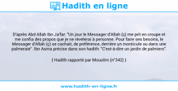 Une image avec le hadith : D'après Abd Allah Ibn Ja'far: "Un jour le Messager d'Allah (ç) me prit en croupe et me confia des propos que je ne révélerai à personne. Pour faire ses besoins, le Messager d'Allah (ç) se cachait, de préférence, derrière un monticule ou dans une palmeraie". Ibn Asma précise dans son hadith: "C'est-à-dire un jardin de palmiers". Hadith rapporté par Mouslim (n°342)