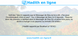 Une image avec le hadith : Ka'b ben 'Ujra (r) rapporte que le Messager de Dieu (ç) lui a dit: «Tes poux t'incommodent, n'est-ce pas? - Oui, ô Messager de Dieu, a-t-il répondu. - Rase-toi donc les cheveux, a répliqué alors le Messager de Dieu (ç), et jeûne trois jours, ou donne à manger à six pauvres ou immole une brebis.» Hadith rapporté par Boukhari (n°1814)