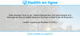 Une image avec le hadith : Selon Humayd, 'Anas (r) dit: «'Abd-ar-Rahmân ben 'Awf nous rejoignit et le Messager de Dieu (ç) établit entre lui et Sa'd ben ar-Rabî' le lien de fraternité.» Hadith rapporté par Boukhari (n°2293)