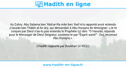 Une image avec le hadith : Az-Zuhry: Abu Salama ben 'Abd-ar-Ra mân ben 'Awf m'a rapporté avoir entendu J:Iassân ben Thâbit al-An âry, qui demandait à Abu Hurayra de témoigner: «Je te conjure par Dieu! n'as-tu pas entendu le Prophète (ç) dire: "O Hassân, réponds pour le Messager de Dieu! Seigneur, soutiens-le par !'Esprit saint!" - Oui, reconnut Abu Hurayra.» Hadith rapporté par Boukhari (n°453)