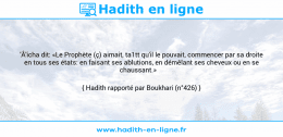 Une image avec le hadith : 'Â'icha dit: «Le Prophète (ç) aimait, ta1tt qu'il le pouvait, commencer par sa droite en tous ses états: en faisant ses ablutions, en démêlant ses cheveux ou en se chaussant.» Hadith rapporté par Boukhari (n°426)