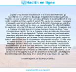 Une image avec le hadith : D'après 'Urwa, Marwân ben al-I:Iakam et al-Miswar ben Makhrama qui rapportèrent ceci: «A l'arrivée du groupe délégataire de Hawâzin auprès du Prophète (ç) pour lui déclarer leur conversion à l'Islam; ils lui demandèrent de leur rendre leurs biens et leurs captifs. Il leur dit: "Il y a avec moi ceux que vous voyez et les paroles que j'aime le plus sont celles de la vérité; choisissez une des deux choses: soit les captifs soit les biens. Je vous attendais." En effet, le Prophète (ç), après son retour de Tâ'if, les avait attendus plus de dix jours. Convaincus que le Prophète (ç) n'allait leur rendre qu'une des deux choses, ils dirent: "Nous choisissons nos captifs." Sur ce, le Prophète se leva au milieu des Musulmans, loua Dieu de ce qu'Il est digne et dit: "Cela dit, vos frères que voici sont venus repentants, et je suis d'avis de leur rendre leurs prisonniers. Que celui qui veut faire cela à titre gracieux, qu'il le fasse. Quant à celui qui veut garder sa part du butin, il attendra que nous la lui donnerions à la première occasion où Dieu nous accordera un butin." Les gens dirent: "Nous leur ferons cela à titre gracieux, ô Messager de Dieu! - Mais nous ne savons pas, dit le Prophète, ceux qui sont d'accord et ceux qui ne le sont pas. Retournez chez vous et que vos chefs nous rapportent votre décision!" Les gens retournèrent chez eux, leurs chefs, après leur avoir parlé, revinrent voir le Prophète et l'informèrent de leur approbation.» C'est ce qui nous a été rapporté au sujet des prisonniers de Hawâzin. Cela fait partie des dernières paroles d'az-Zuhry. C'est-à-dire: C'est ce qui nous a été rapporté... Hadith rapporté par Boukhari (n°2608)