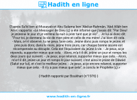 Une image avec le hadith : D'après Sa'îd ben al-Musayab et Abu Salama ben 'Abd-ar-Rahmân, 'Abd Allâh ben 'Amrû rapporta: «Le Messager de Dieu (ç) a été informé que j'avais dit: "Par Dieu! je jeûnerai le jour et je veillerai la nuit à prier tant que je vis"... Je lui ai donc dit: "Pour toi, je donnerai la vie de mon père et celle de ma mère! J'ai bien dit cela. - Mais, a-t-il observé, tu ne peux faire cela. Jeûne donc puis romps le jeûne, et prie puis dors; dans le mois, jeûne trois jours, car chaque bonne œuvre est récompensée au décuple. Cela est l'équivalent du jeûne à vie. - Je peux, ai-je répondu, supporter mieux que cela. - Alors, m'a-t-il dit, jeûne un jour et romps les deux jours qui suivent. - Je peux, ai-je relancé, supporter mieux que cela. - Alors, m'a-t-il dit, jeûne un jour et romps le jour suivant; c'est ainsi le jeûne de Dâwûd (Salut sur lui), et c'est le meilleur jeûne. - Je peux, ai-je encore relancé, supporter mieux que cela. - Il n'y a pas mieux que cela", a conclu le Prophète (ç).» Hadith rapporté par Boukhari (n°1976)