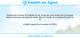 Une image avec le hadith : D'après Abu Hurayra, le Prophète (ç) dit: «Celui qui va et revient de la mosquée, Dieu lui réservera une place de séjour dans le Paradis, et ce chaque fois qu'il va et vient.» Hadith rapporté par Boukhari (n°662)
