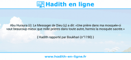 Une image avec le hadith : Abu Hurayra (r): Le Messager de Dieu (ç) a dit: «Une prière dans ma mosquée-ci vaut beaucoup mieux que mille prières dans toute autre, hormis la mosquée sacrée.» Hadith rapporté par Boukhari (n°1190)