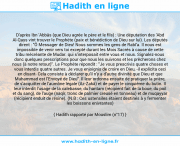 Une image avec le hadith : D'après Ibn 'Abbâs (que Dieu agrée le père et le fils) : Une députation des 'Abd Al-Qays vint trouver le Prophète (paix et bénédiction de Dieu sur lui). Les députés dirent : "Ô Messager de Dieu! Nous sommes les gens de Rabî'a. Il nous est impossible de venir vers toi excepté durant les Mois Sacrés à cause de cette tribu mécréante de Mudar. qui s'interposait entre vous et nous. Signalez-nous donc quelques prescriptions pour que nous les suivrons et les prêcherons chez nous (à notre retour)". Le Prophète répondit : "Je vous prescrivis quatre choses et vous interdis quatre autres. Je vous enjoignis de croire en Dieu, -il explicita ceci en disant- Cela consiste à déclarer qu'il n'y a d'autre divinité que Dieu et que Muhammad est l'Envoyé de Dieu". Il leur ordonna ensuite de pratiquer la prière, de s'acquitter de l'aumône légale (Az-Zakâ) et de payer le cinquième du butin. Il leur interdit l'usage de la calebasse, du hantam (récipient fait de la boue, du poil et du sang), de l'auge (naqîr, tronc de palmier creusé en tonneau) et de muqayyar (récipient enduit de résine). (N.B : Ces ustensiles étaient destinés à y fermenter les boissons enivrantes) Hadith rapporté par Mouslim (n°17)