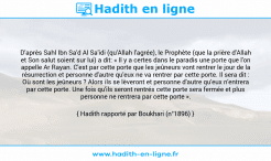 Une image avec le hadith : D'après Sahl Ibn Sa'd Al Sa'idi (qu'Allah l'agrée), le Prophète (que la prière d'Allah et Son salut soient sur lui) a dit: « Il y a certes dans le paradis une porte que l'on appelle Ar Rayan. C'est par cette porte que les jeûneurs vont rentrer le jour de la résurrection et personne d'autre qu'eux ne va rentrer par cette porte. Il sera dit : Où sont les jeûneurs ? Alors ils se lèveront et personne d'autre qu'eux n'entrera par cette porte. Une fois qu'ils seront rentrés cette porte sera fermée et plus personne ne rentrera par cette porte ». Hadith rapporté par Boukhari (n°1896)