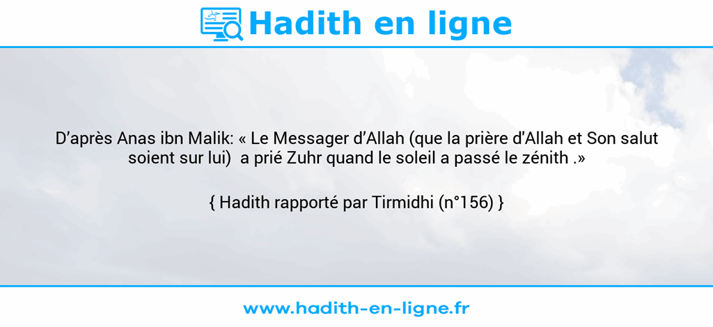 Une image avec le hadith : D’après Anas ibn Malik: « Le Messager d’Allah (que la prière d'Allah et Son salut soient sur lui) a prié Zuhr quand le soleil a passé le zénith .» Hadith rapporté par Tirmidhi (n°156)
