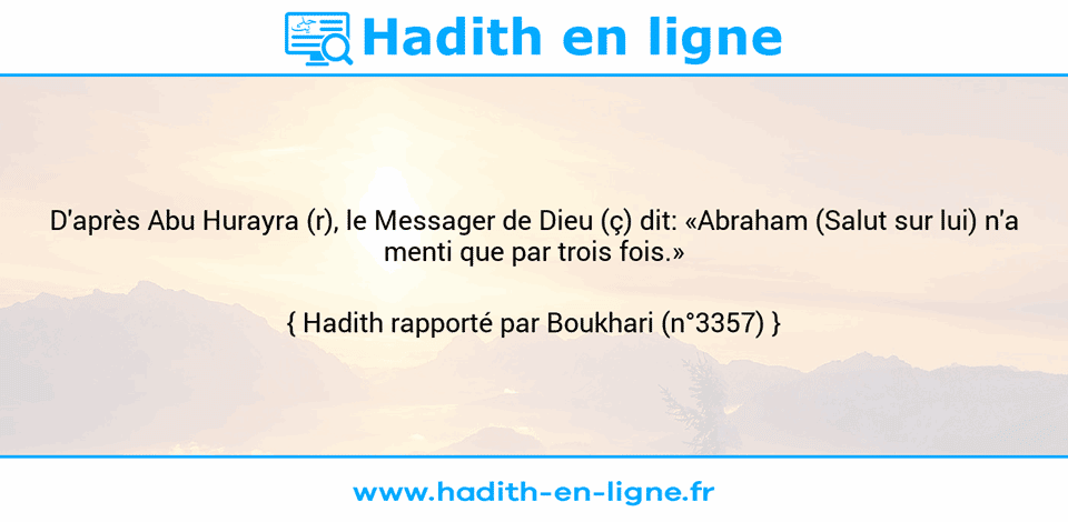 Une image avec le hadith : D'après Abu Hurayra (r), le Messager de Dieu (ç) dit: «Abraham (Salut sur lui) n'a menti que par trois fois.» Hadith rapporté par Boukhari (n°3357)