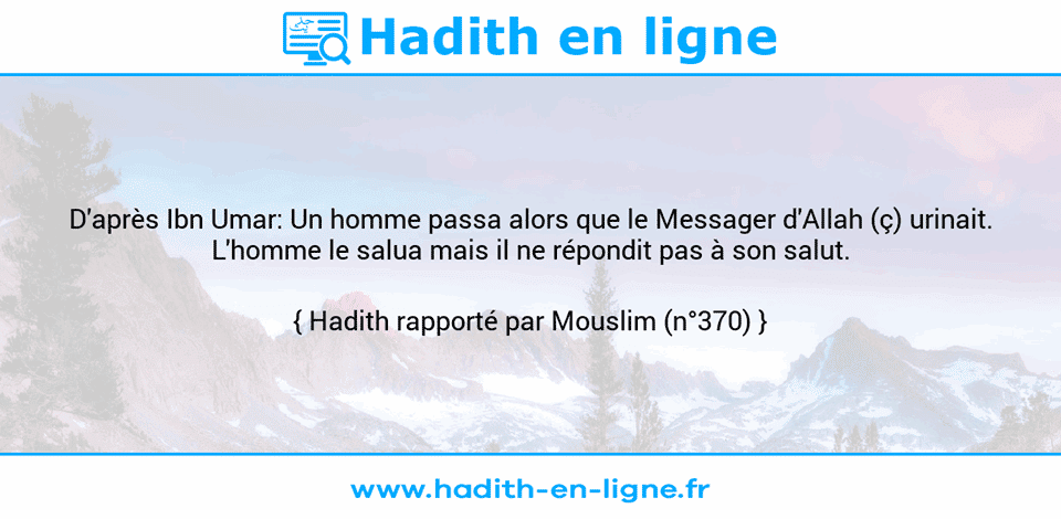 Une image avec le hadith : D'après Ibn Umar: Un homme passa alors que le Messager d'Allah (ç) urinait. L'homme le salua mais il ne répondit pas à son salut. Hadith rapporté par Mouslim (n°370)