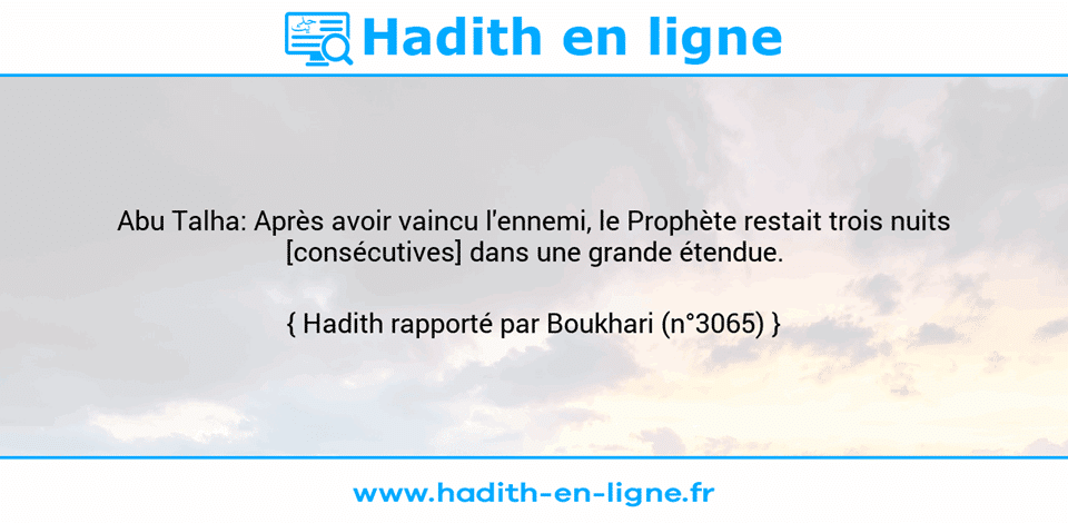 Une image avec le hadith : Abu Talha: Après avoir vaincu l'ennemi, le Prophète restait trois nuits [consécutives] dans une grande étendue. Hadith rapporté par Boukhari (n°3065)