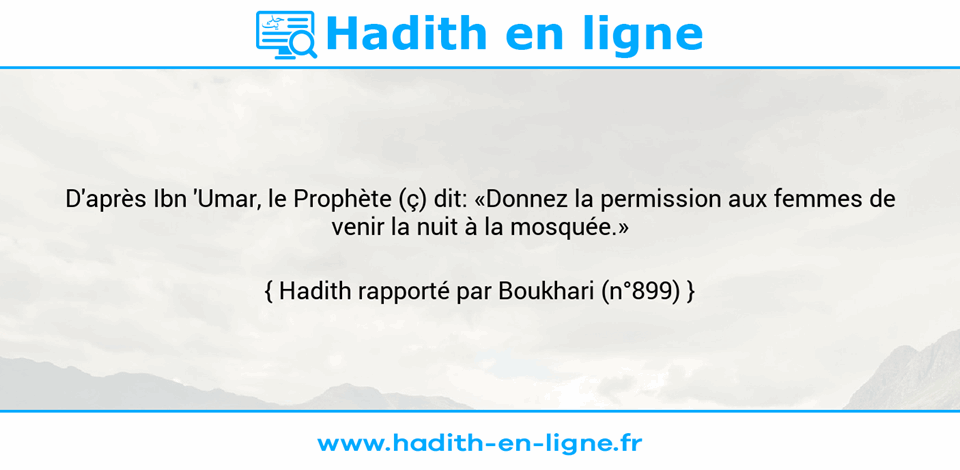 Une image avec le hadith : D'après Ibn 'Umar, le Prophète (ç) dit: «Donnez la permission aux femmes de venir la nuit à la mosquée.» Hadith rapporté par Boukhari (n°899)