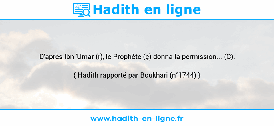 Une image avec le hadith : D'après Ibn 'Umar (r), le Prophète (ç) donna la permission... (C). Hadith rapporté par Boukhari (n°1744)