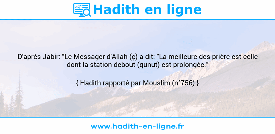 Une image avec le hadith : D'après Jabir: "Le Messager d'Allah (ç) a dit: "La meilleure des prière est celle dont la station debout (qunut) est prolongée." Hadith rapporté par Mouslim (n°756)