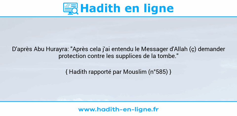 Une image avec le hadith : D'après Abu Hurayra: "Après cela j'ai entendu le Messager d'Allah (ç) demander protection contre les supplices de la tombe." Hadith rapporté par Mouslim (n°585)