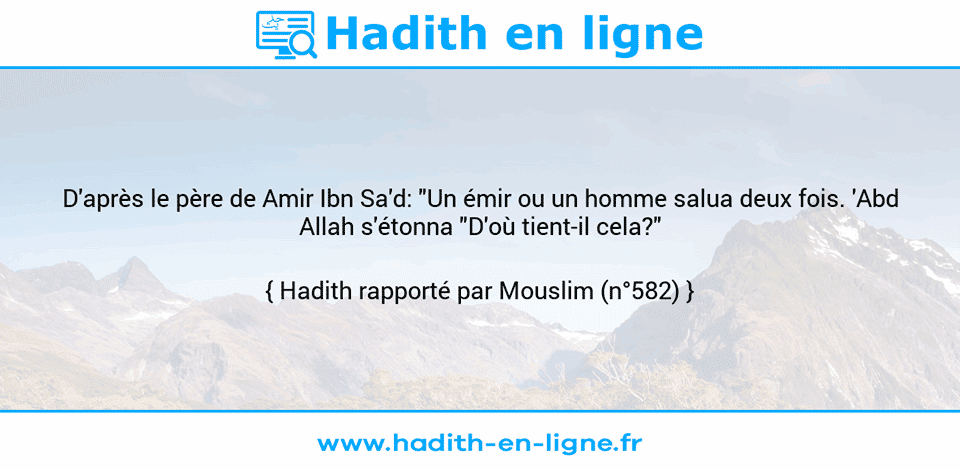 Une image avec le hadith : D'après le père de Amir Ibn Sa'd: "Un émir ou un homme salua deux fois. 'Abd Allah s'étonna "D'où tient-il cela?" Hadith rapporté par Mouslim (n°582)
