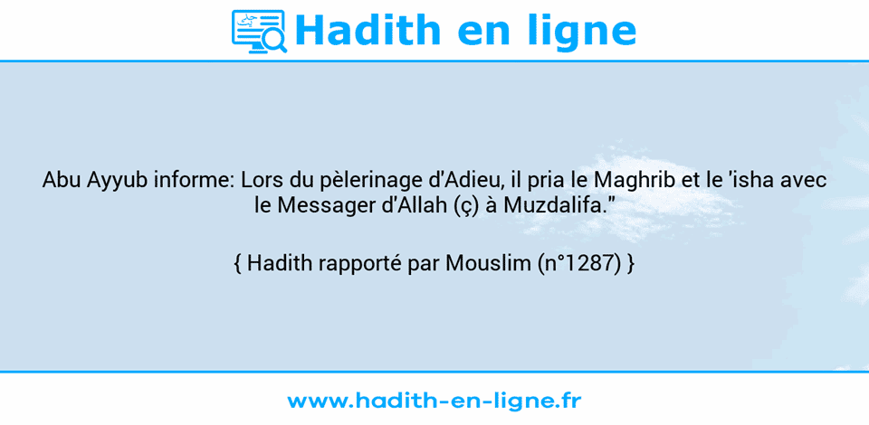 Une image avec le hadith : Abu Ayyub informe: Lors du pèlerinage d'Adieu, il pria le Maghrib et le 'isha avec le Messager d'Allah (ç) à Muzdalifa." Hadith rapporté par Mouslim (n°1287)