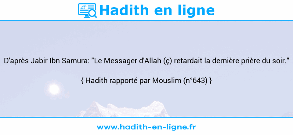 Une image avec le hadith : D'après Jabir Ibn Samura: "Le Messager d'Allah (ç) retardait la dernière prière du soir." Hadith rapporté par Mouslim (n°643)