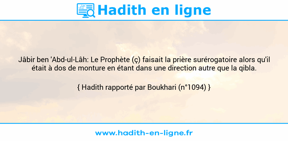 Une image avec le hadith : Jâbir ben 'Abd-ul-Lâh: Le Prophète (ç) faisait la prière surérogatoire alors qu'il était à dos de monture en étant dans une direction autre que la qibla. Hadith rapporté par Boukhari (n°1094)