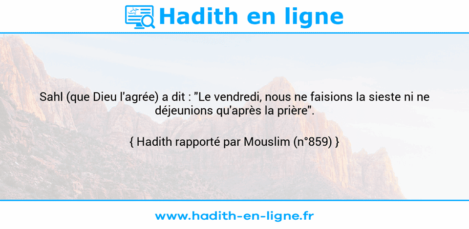 Une image avec le hadith : Sahl (que Dieu l'agrée) a dit : "Le vendredi, nous ne faisions la sieste ni ne déjeunions qu'après la prière". Hadith rapporté par Mouslim (n°859)