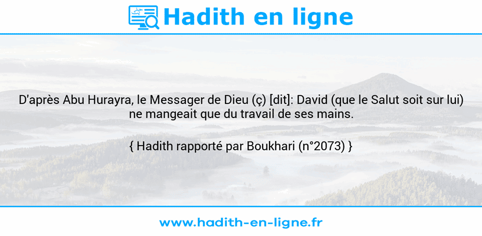 Une image avec le hadith : D'après Abu Hurayra, le Messager de Dieu (ç) [dit]: David (que le Salut soit sur lui) ne mangeait que du travail de ses mains. Hadith rapporté par Boukhari (n°2073)