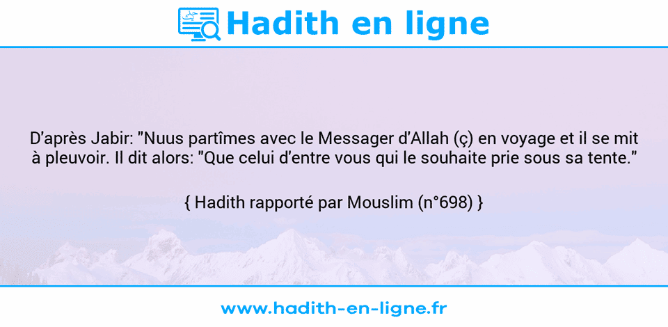 Une image avec le hadith : D'après Jabir: "Nuus partîmes avec le Messager d'Allah (ç) en voyage et il se mit à pleuvoir. Il dit alors: "Que celui d'entre vous qui le souhaite prie sous sa tente." Hadith rapporté par Mouslim (n°698)