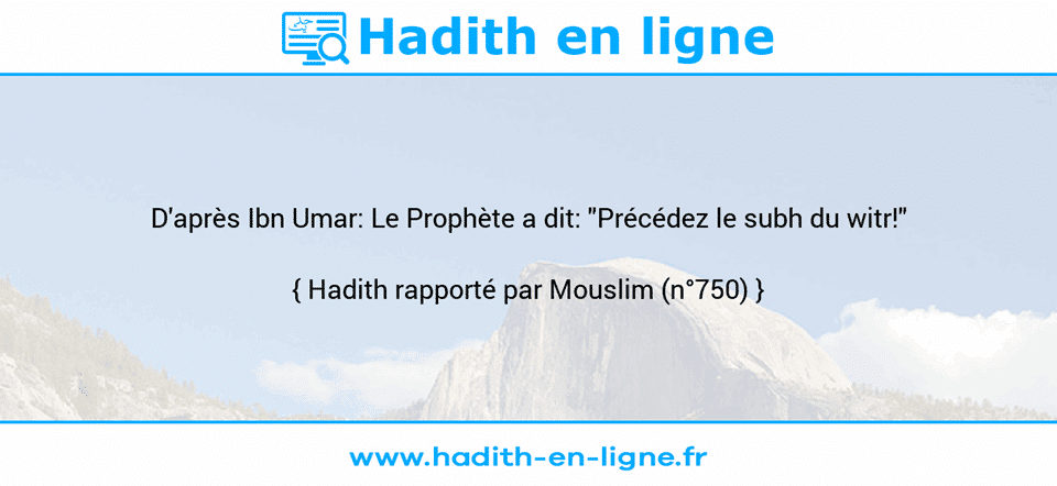 Une image avec le hadith : D'après Ibn Umar: Le Prophète a dit: "Précédez le subh du witr!" Hadith rapporté par Mouslim (n°750)