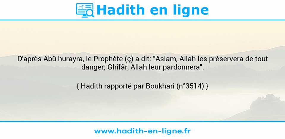 Une image avec le hadith : D'après Abû hurayra, le Prophète (ç) a dit: "Aslam, Allah les préservera de tout danger; Ghifâr, Allah leur pardonnera". Hadith rapporté par Boukhari (n°3514)