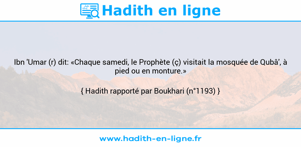 Une image avec le hadith : Ibn 'Umar (r) dit: «Chaque samedi, le Prophète (ç) visitait la mosquée de Qubâ', à pied ou en monture.» Hadith rapporté par Boukhari (n°1193)
