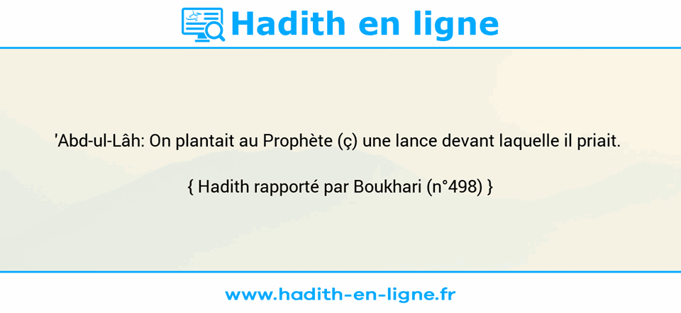 Une image avec le hadith : 'Abd-ul-Lâh: On plantait au Prophète (ç) une lance devant laquelle il priait.  Hadith rapporté par Boukhari (n°498)