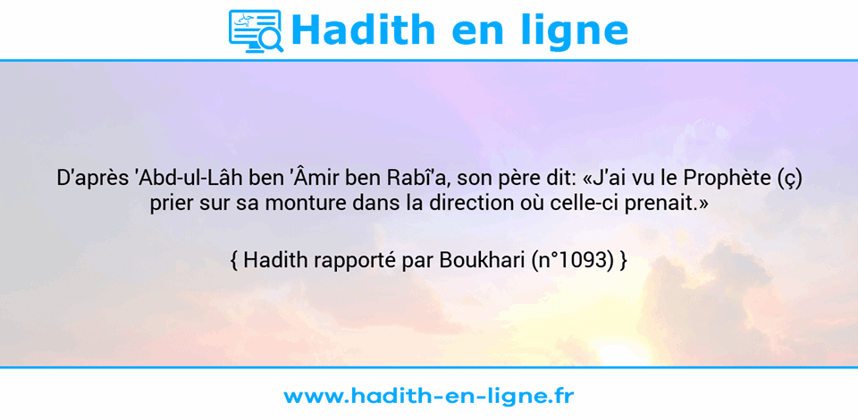Une image avec le hadith : D'après 'Abd-ul-Lâh ben 'Âmir ben Rabî'a, son père dit: «J'ai vu le Prophète (ç) prier sur sa monture dans la direction où celle-ci prenait.» Hadith rapporté par Boukhari (n°1093)
