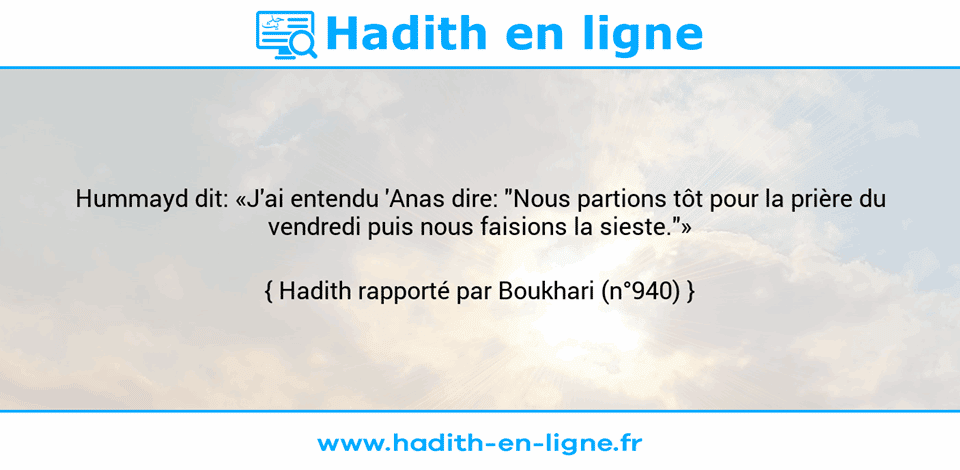 Une image avec le hadith : Hummayd dit: «J'ai entendu 'Anas dire: "Nous partions tôt pour la prière du vendredi puis nous faisions la sieste."» Hadith rapporté par Boukhari (n°940)