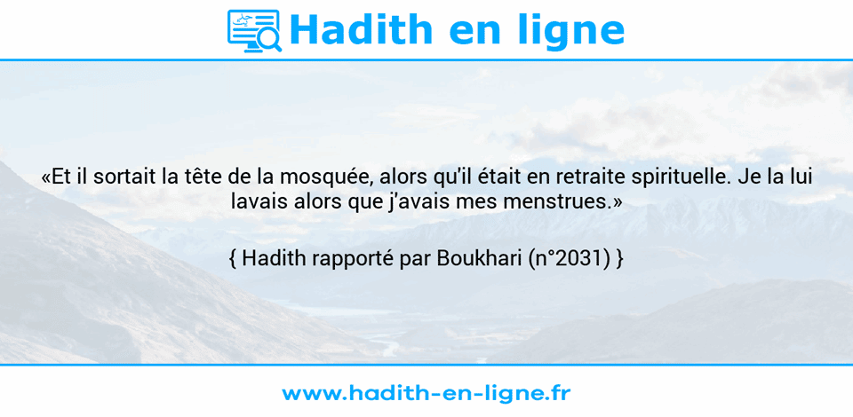 Une image avec le hadith : «Et il sortait la tête de la mosquée, alors qu'il était en retraite spirituelle. Je la lui lavais alors que j'avais mes menstrues.» Hadith rapporté par Boukhari (n°2031)