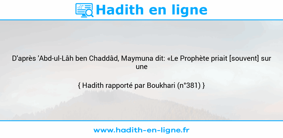 Une image avec le hadith : D'après 'Abd-ul-Lâh ben Chaddâd, Maymuna dit: «Le Prophète priait [souvent] sur une khumra.» Hadith rapporté par Boukhari (n°381)