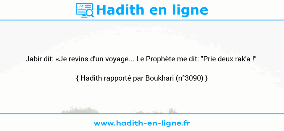 Une image avec le hadith : Jabir dit: «Je revins d'un voyage... Le Prophète me dit: "Prie deux rak'a !"  Hadith rapporté par Boukhari (n°3090)