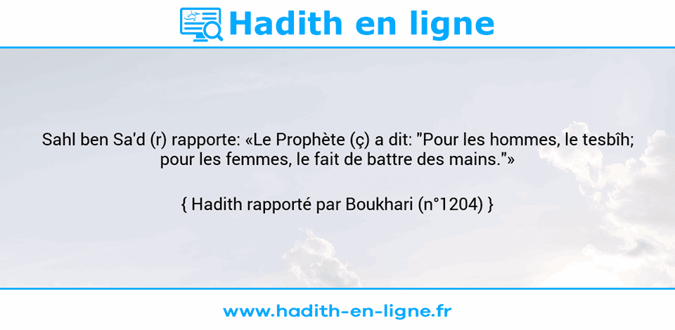 Une image avec le hadith : Sahl ben Sa'd (r) rapporte: «Le Prophète (ç) a dit: "Pour les hommes, le tesbîh; pour les femmes, le fait de battre des mains."» Hadith rapporté par Boukhari (n°1204)